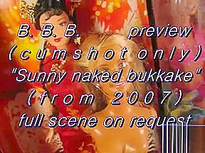 B.B.B.preview: Sunny Naked Bukkake (from 2007) – cumshot only
