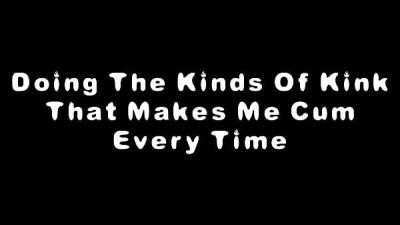 DOING THE KINDS OF KINK THAT MAKES ME CUM EVERY TIME – SEE FULL HD VERSION ON XVIDEOS RED